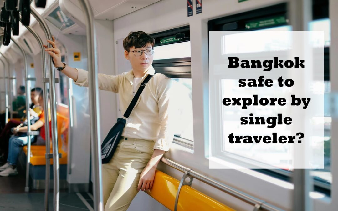 Bangkok safe for Single Traveler ? what to do?