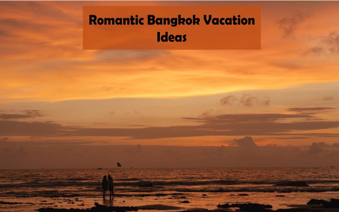 Romantic Bangkok Vacation Ideas